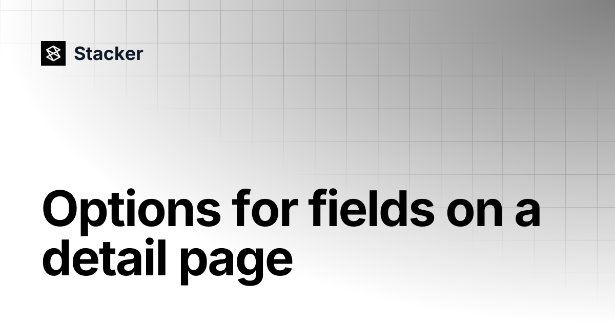 Options for fields on a detail page | Stacker