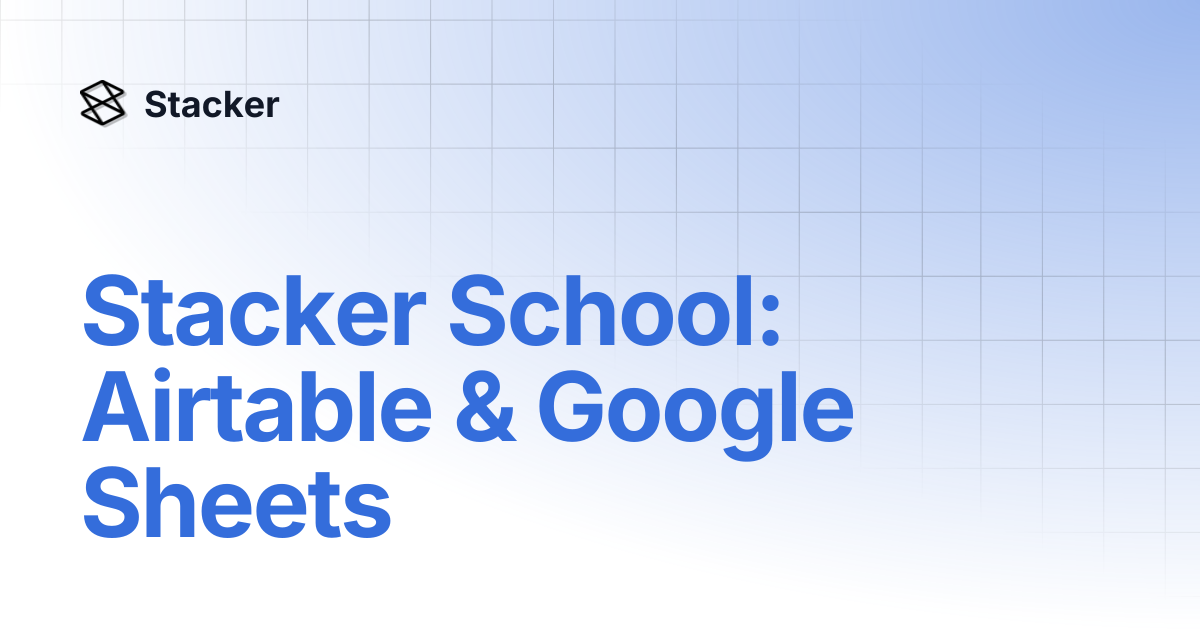 Stacker School: Airtable & Google Sheets | Stacker